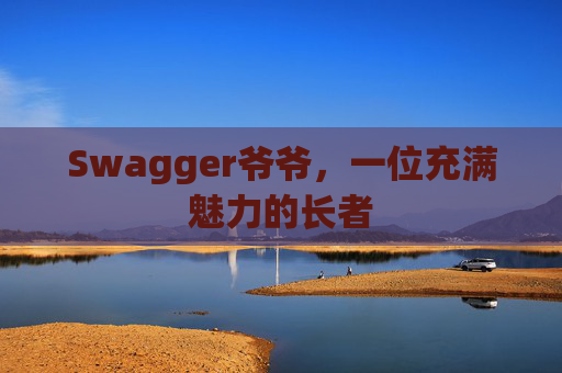 Swagger爷爷，一位充满魅力的长者